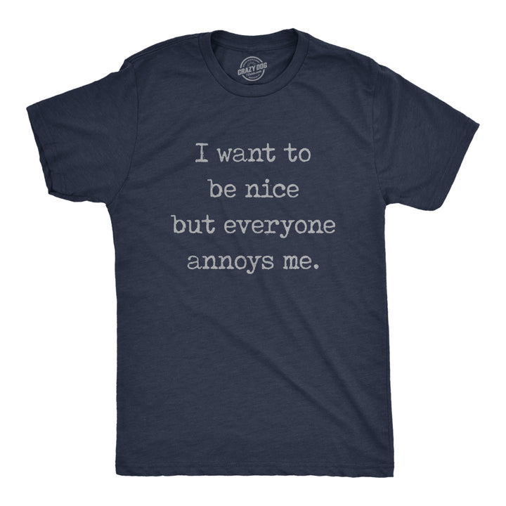 Mens I Want To Be Nice But Everyone Annoys Me Tshirt Funny Introvert Graphic Novelty Tee Image 1