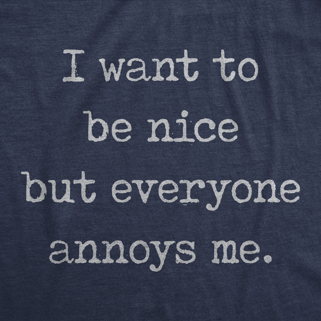 Mens I Want To Be Nice But Everyone Annoys Me Tshirt Funny Introvert Graphic Novelty Tee Image 2