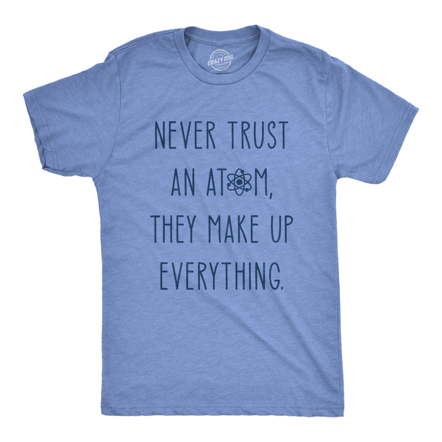 Mens Never Trust An Atom They Make Everything Up Tshirt Funny Nerdy Science Graphic Tee Image 1