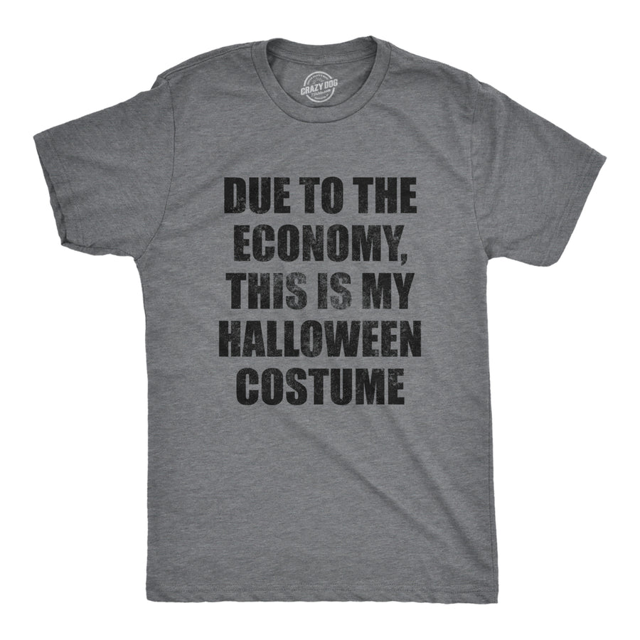 Mens Due To The Economy This Is My Halloween Costume Tshirt Funny Literal Party Novelty Graphic Tee Image 1