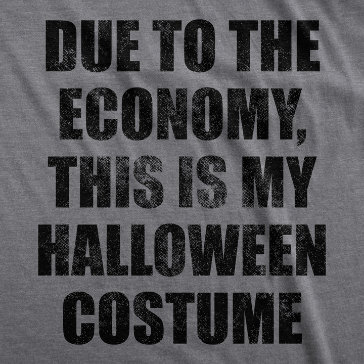 Mens Due To The Economy This Is My Halloween Costume Tshirt Funny Literal Party Novelty Graphic Tee Image 2