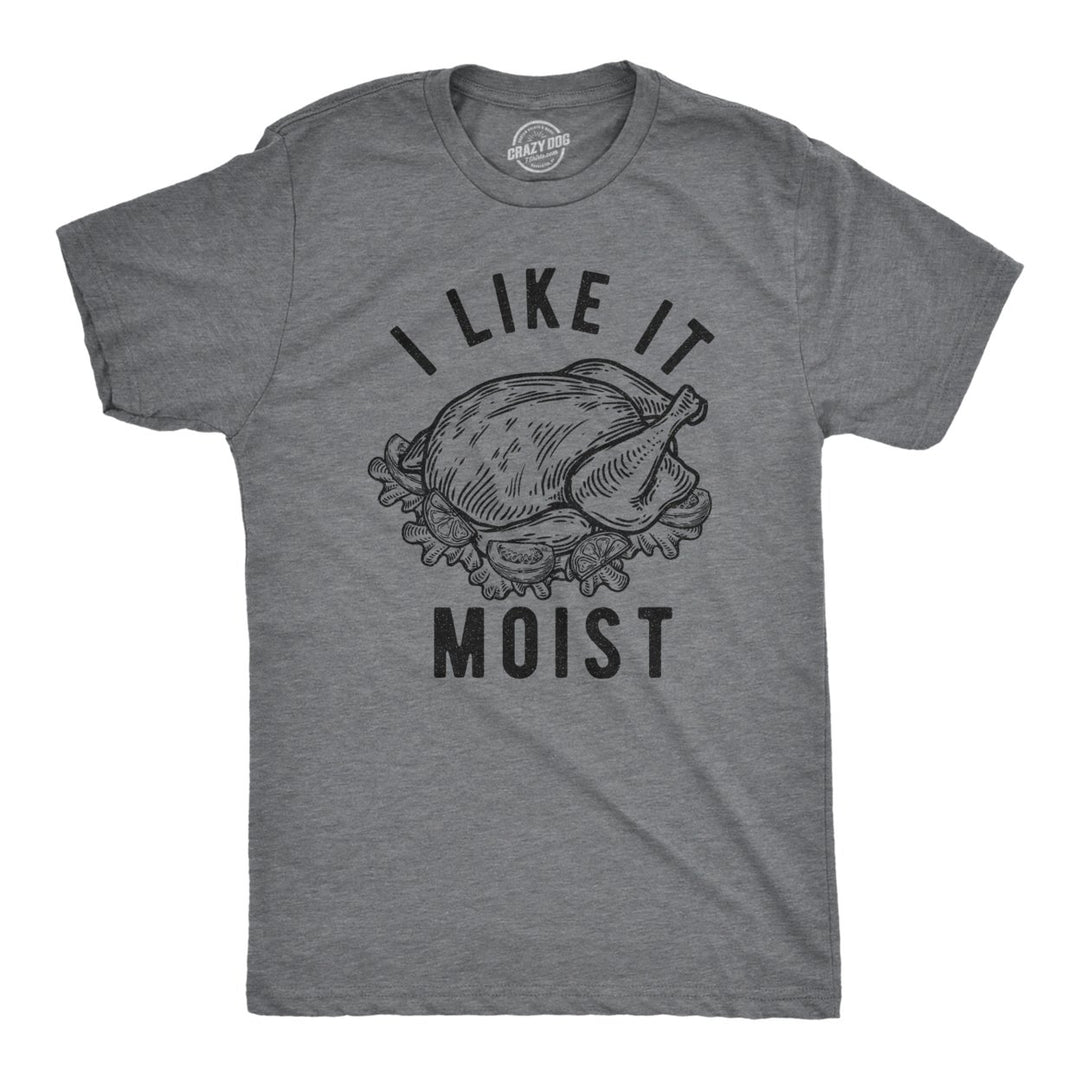 Mens I Like It Moist Tshirt Funny Thanksgiving Turkey Dinner Graphic Novelty Tee Image 1