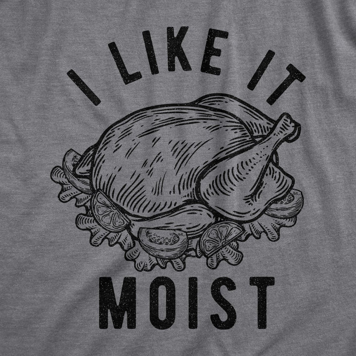 Mens I Like It Moist Tshirt Funny Thanksgiving Turkey Dinner Graphic Novelty Tee Image 2