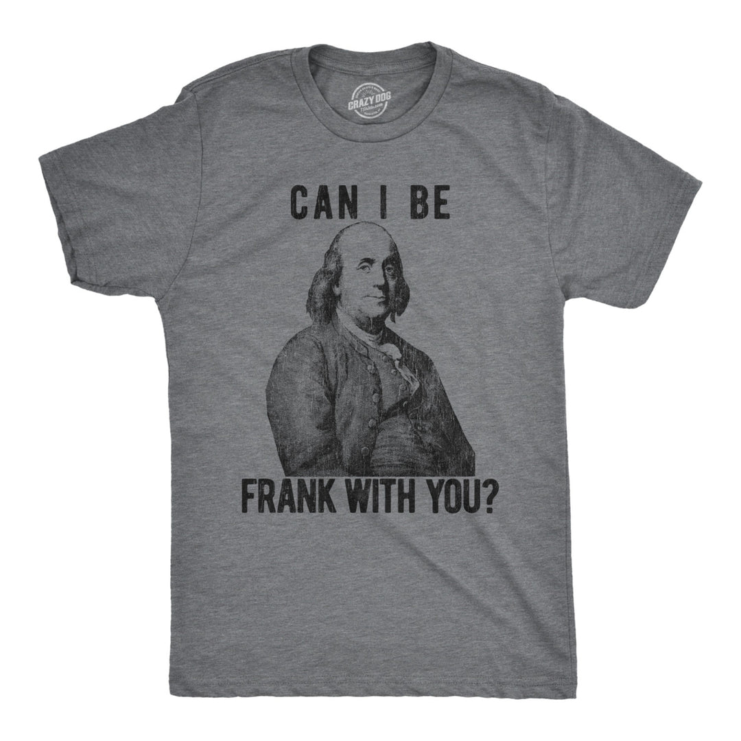 Mens Can I Be Frank With You Tshirt Funny Benjamin Franklin USA Tee Image 1