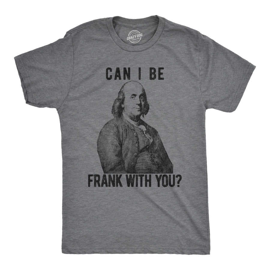 Mens Can I Be Frank With You Tshirt Funny Benjamin Franklin USA Tee Image 1