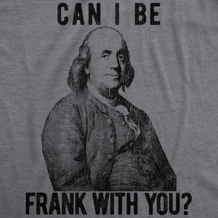 Mens Can I Be Frank With You Tshirt Funny Benjamin Franklin USA Tee Image 2