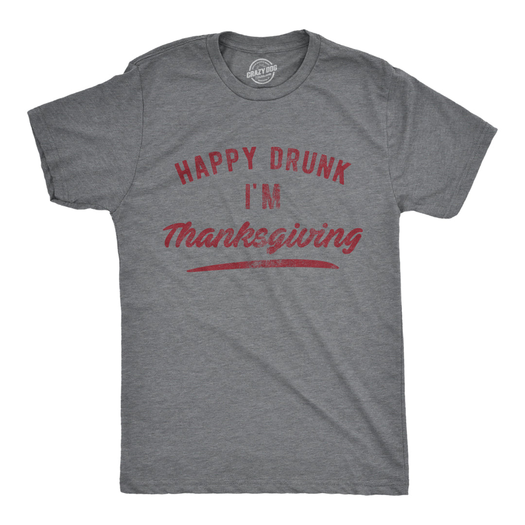 Mens Happy Drunk I'm Thanksgiving Tshirt Funny Turkey Day Dinner Drinking Graphic Novelty Tee Image 1