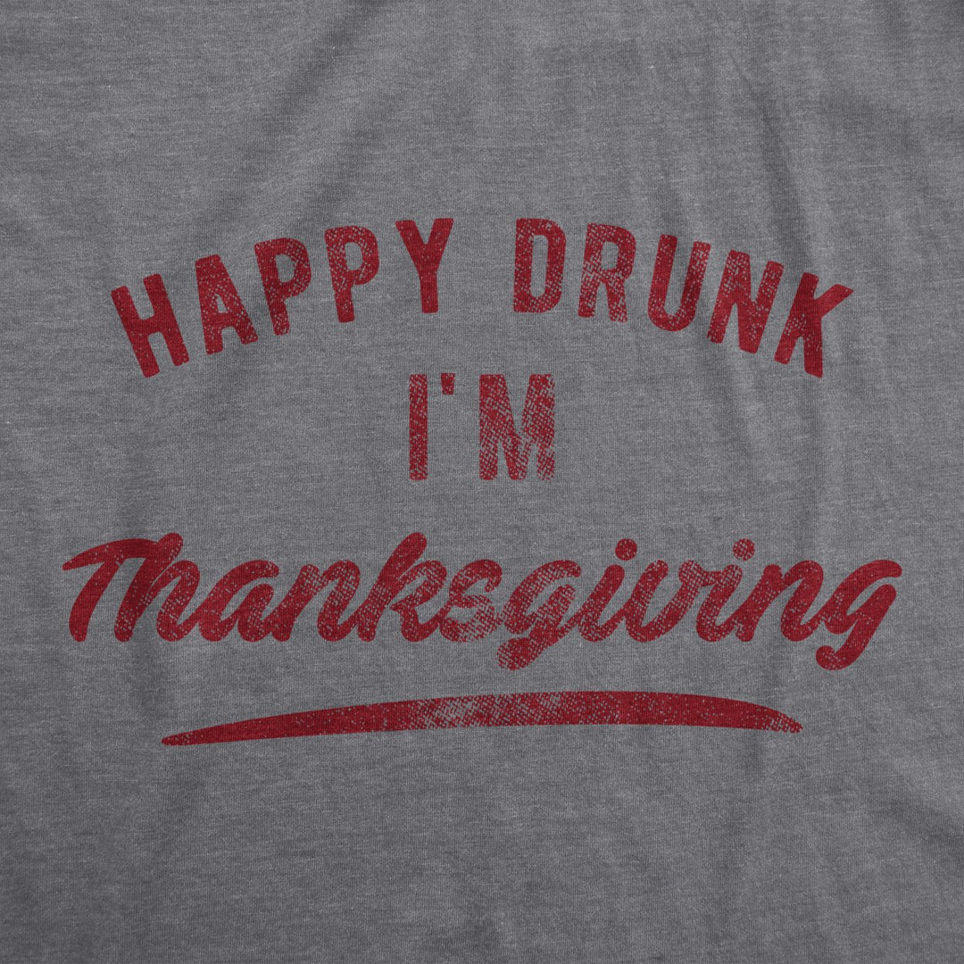 Mens Happy Drunk Im Thanksgiving Tshirt Funny Turkey Day Dinner Drinking Graphic Novelty Tee Image 2