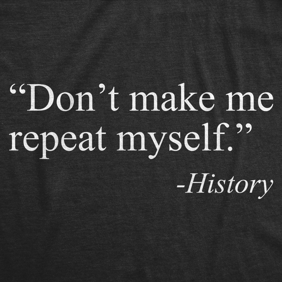 Mens Dont Make Me Repeat Myself - History Tshirt Funny Quote Novelty Graphic Tee Image 2