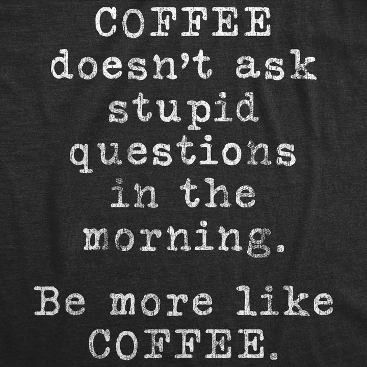 Mens Coffee Doesnt Ask Stupid Questions In The Morning Be More Like Coffee Tshirt Funny Tee Image 2