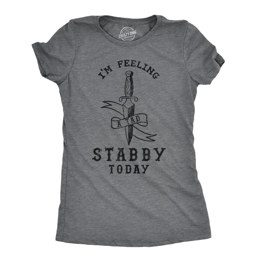 Womens Im Feeling A Tad Stabby Today Tshirt Image 1