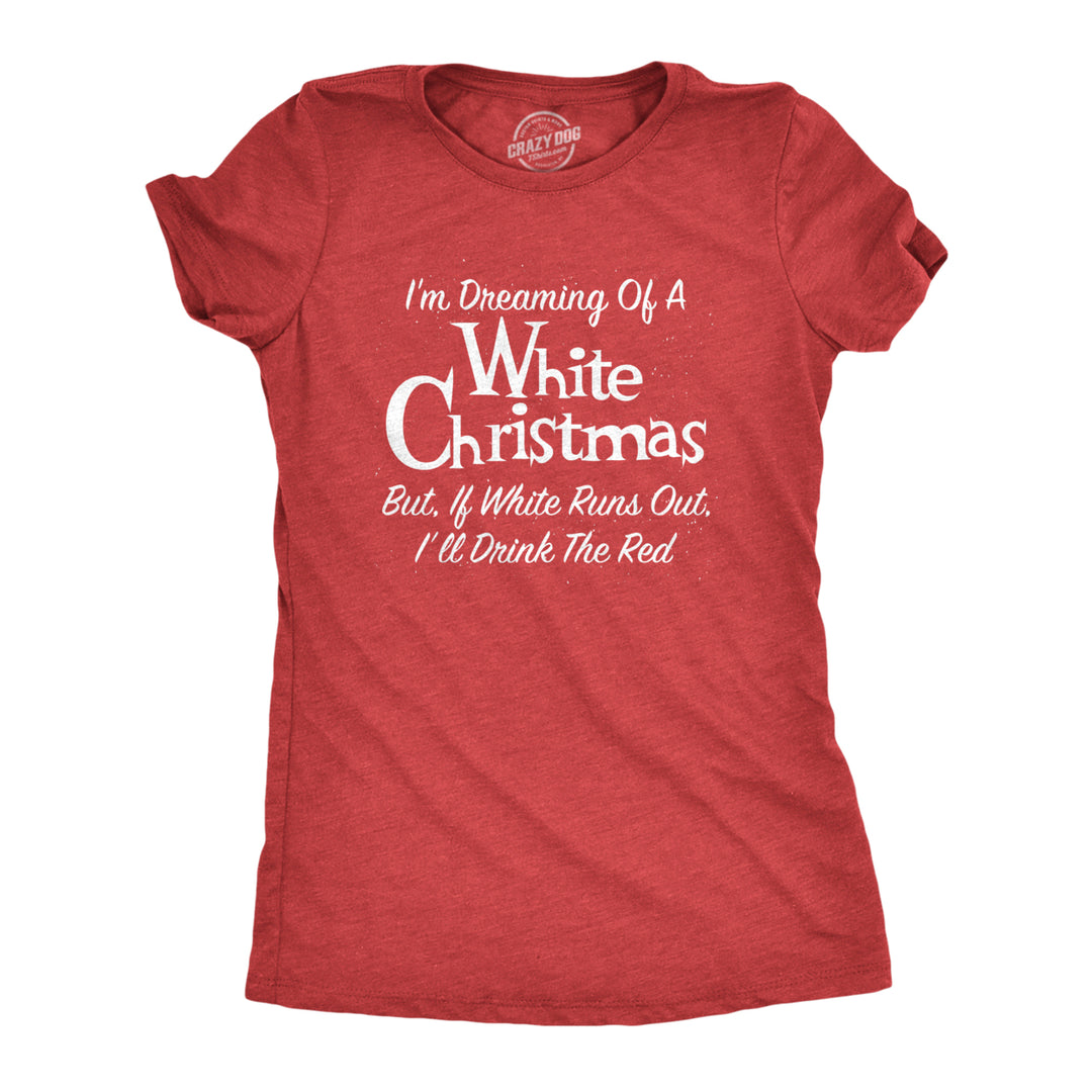 Womens Dreaming Of A White Christmas But If White Runs Out Ill Drink Red Tshirt Funny Wine Tee Image 1