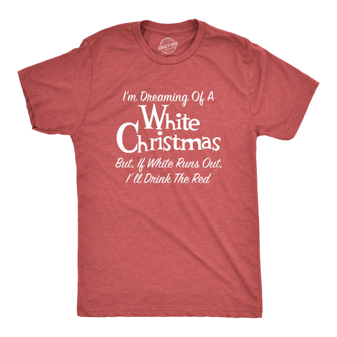 Mens Dreaming Of A White Christmas But If White Runs Out Ill Drink Red Tshirt Funny Wine Tee Image 1