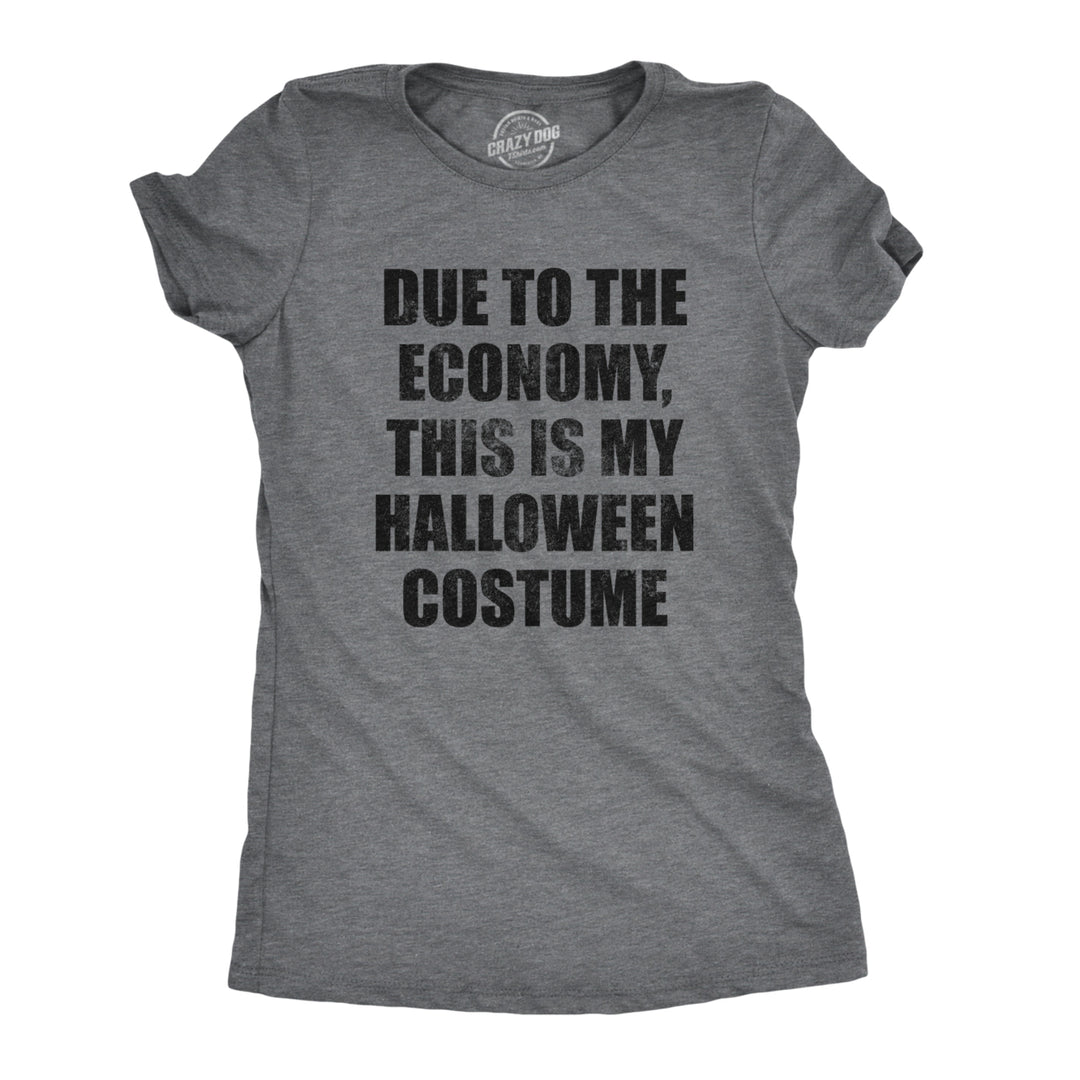 Womens Due To The Economy This Is My Halloween Costume Tshirt Funny Literal Party Novelty Graphic Tee Image 1