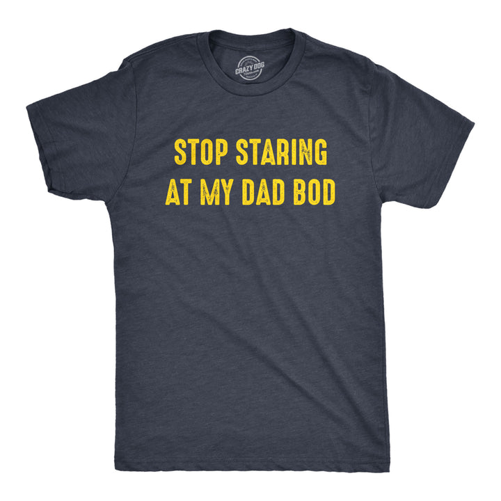 Mens Stop Staring At My Dad Bod Tshirt Funny Fathers Day Out of Shape Fitness Graphic Tee Image 1