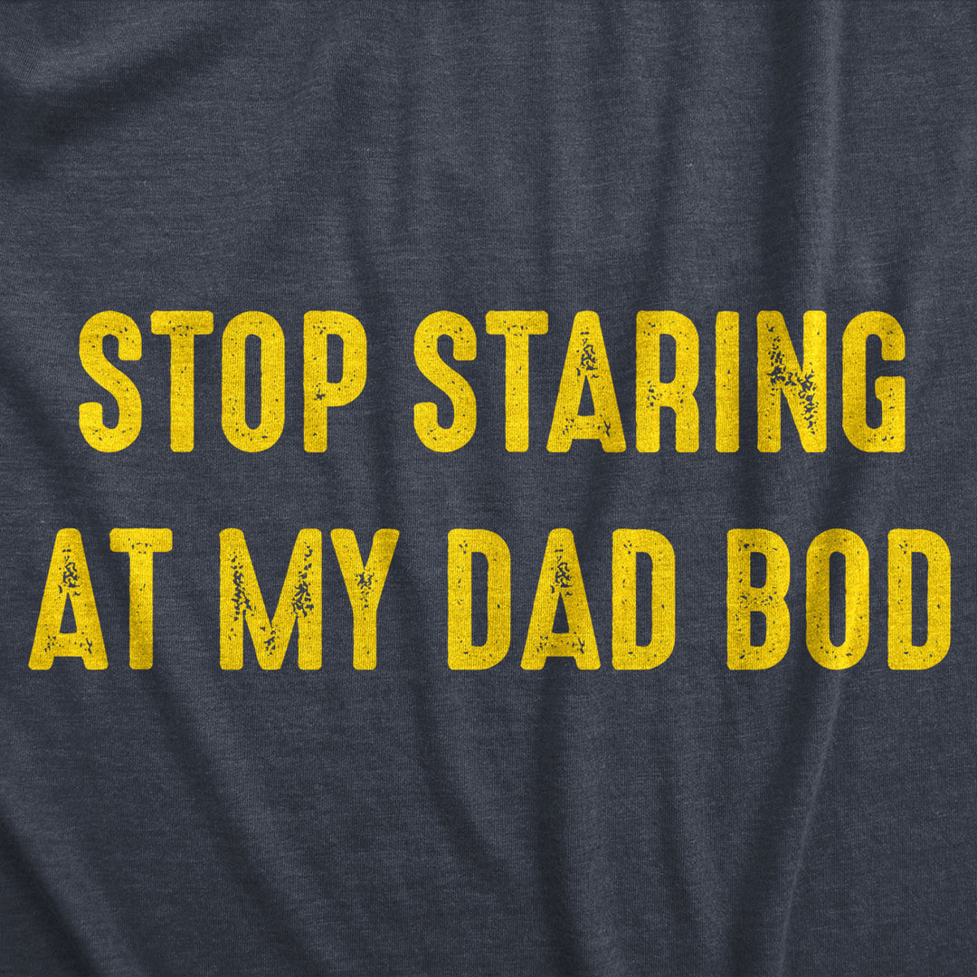 Mens Stop Staring At My Dad Bod Tshirt Funny Fathers Day Out of Shape Fitness Graphic Tee Image 2