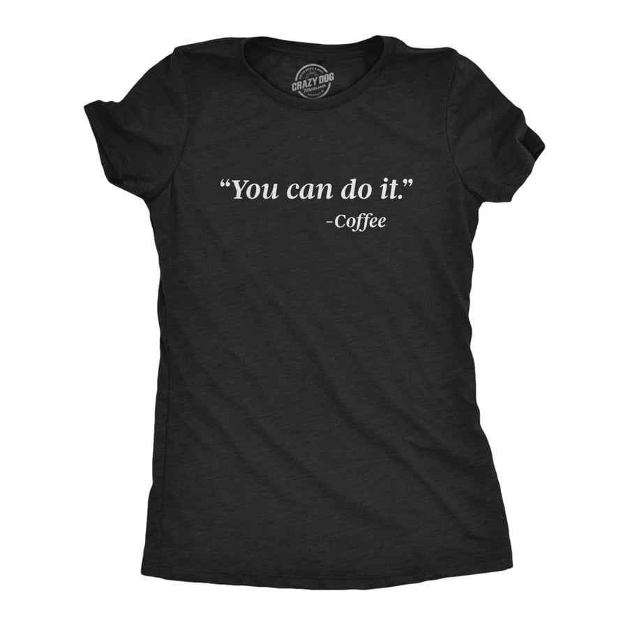 Womens You Can Do It Coffee Tshirt Funny Morning Caffeine Java Graphic Novelty Tee Image 1