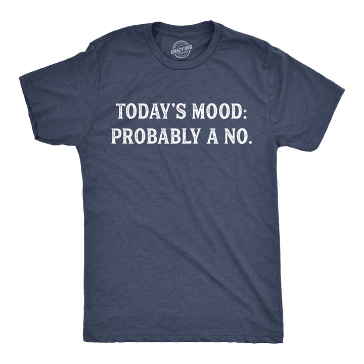 Mens Todays Mood: Probably A No Tshirt Funny Sarcastic Bad Day Tee Image 1