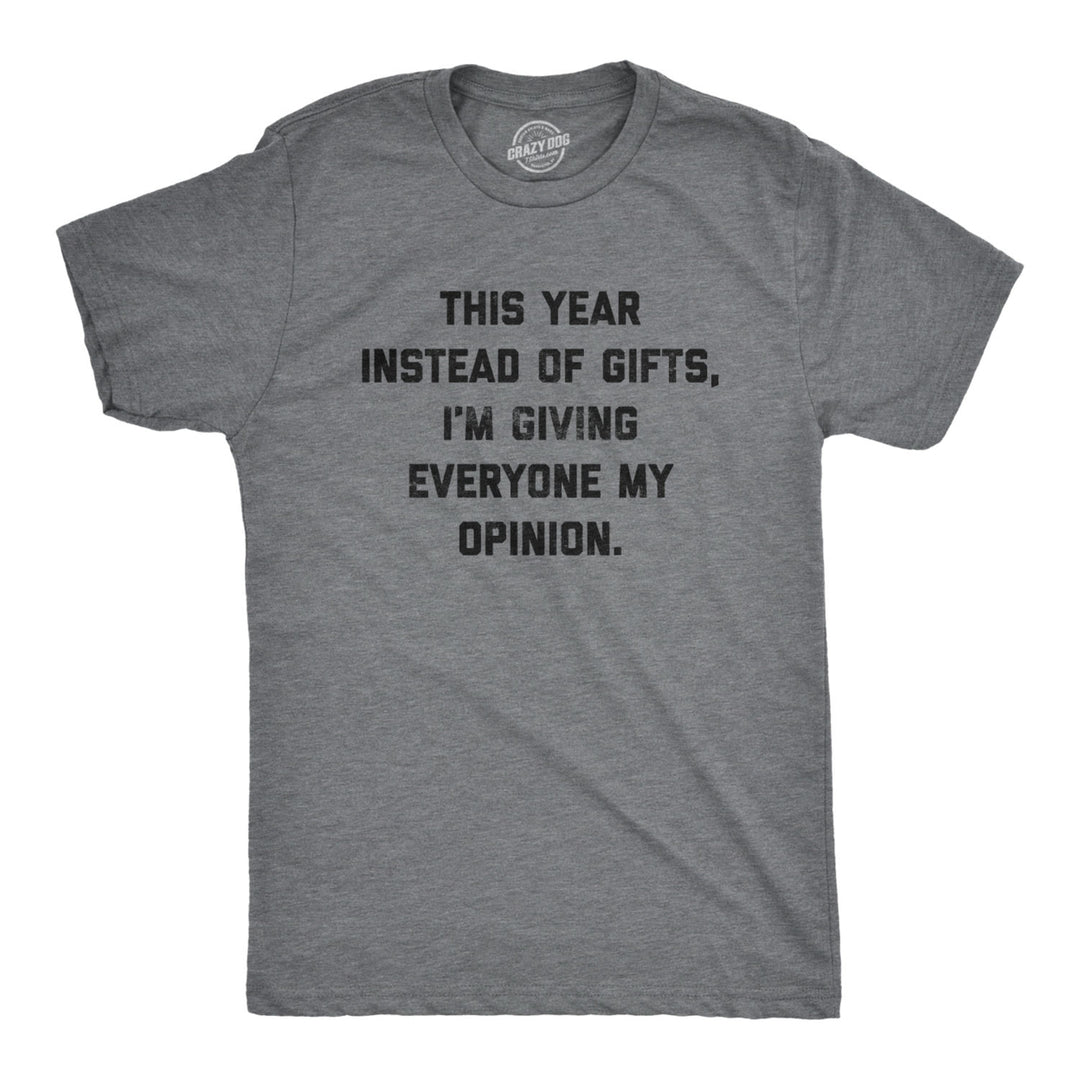 Mens This Year Instead Of Gifts Im Giving Everyone My Opinion Tshirt Funny Christmas Party Tee Image 1