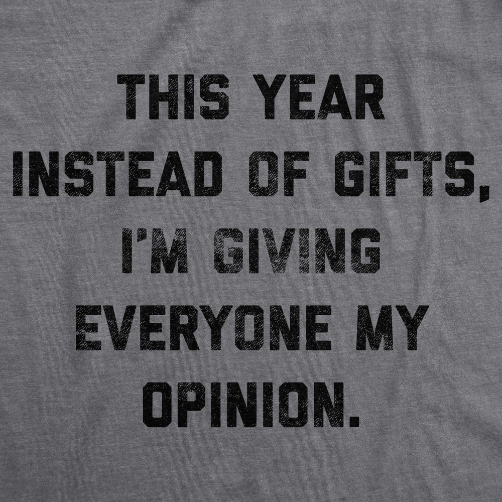 Mens This Year Instead Of Gifts Im Giving Everyone My Opinion Tshirt Funny Christmas Party Tee Image 2