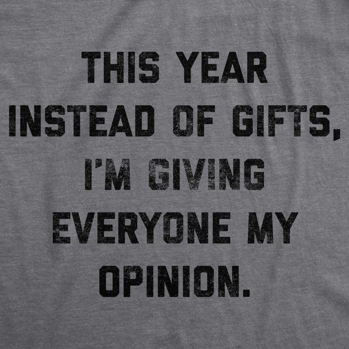 Mens This Year Instead Of Gifts Im Giving Everyone My Opinion Tshirt Funny Christmas Party Tee Image 2