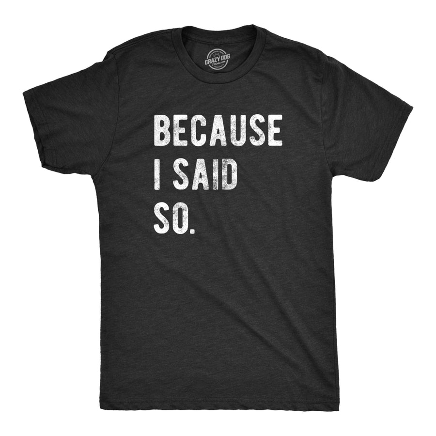 Mens Because I Said So T Shirt Funny Parenting Tee Sarcastic Gift Idea Image 1