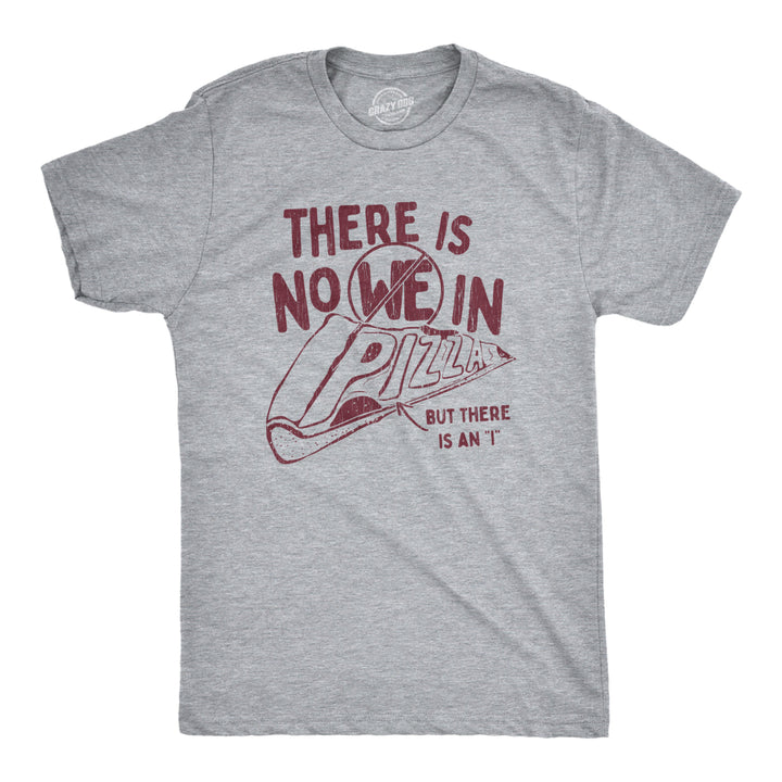 Mens There Is No We In Pizza Tshirt But There Is An I Tshirt Funny Food Tee Image 1