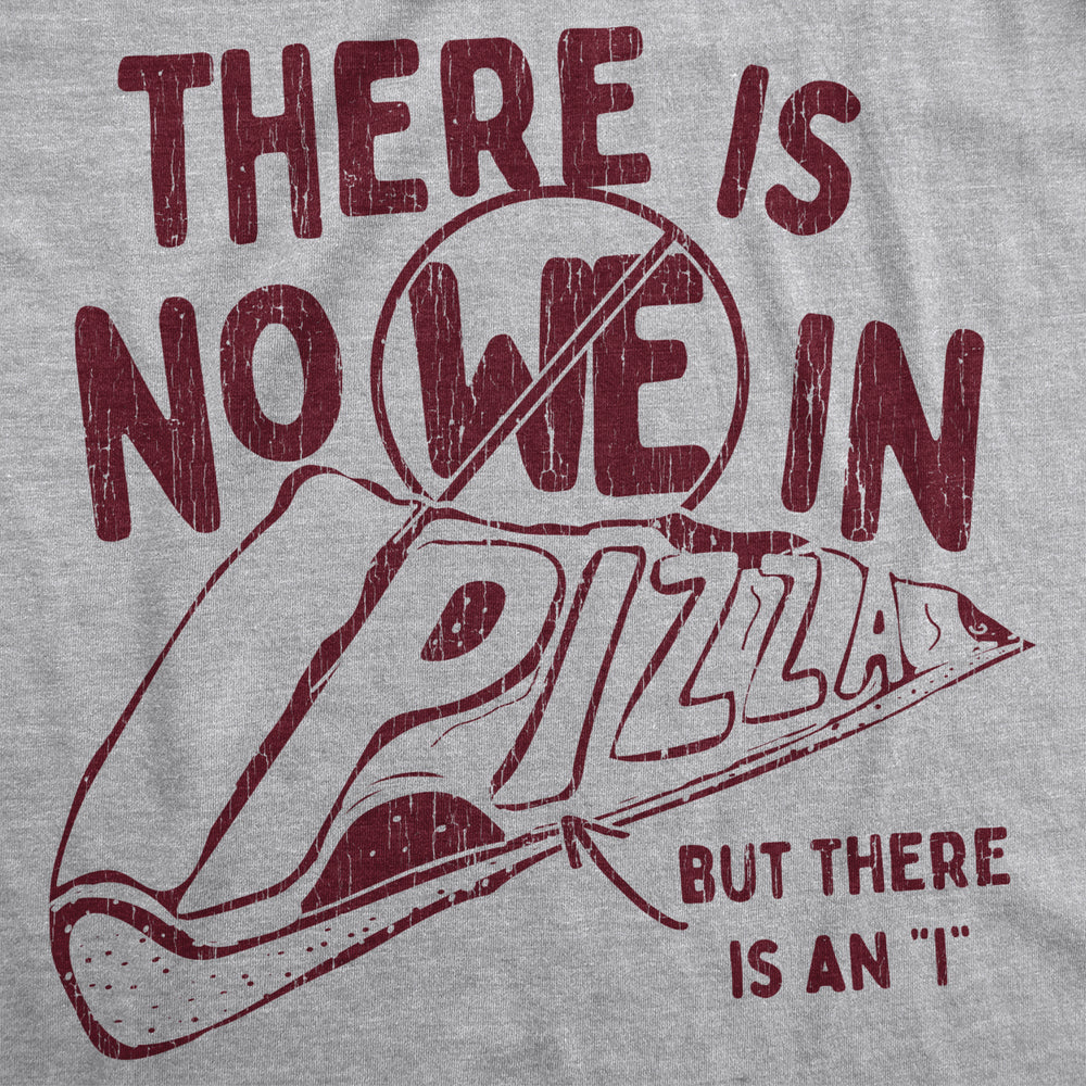 Mens There Is No We In Pizza Tshirt But There Is An I Tshirt Funny Food Tee Image 2