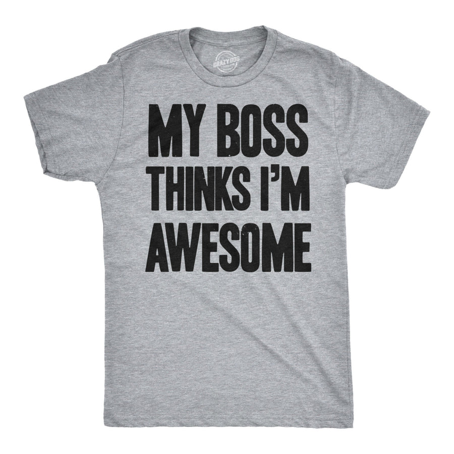 My Boss Thinks Im Awesome T shirt Funny Employee Hilarious Tee Image 1