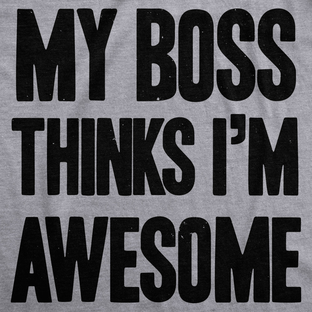 My Boss Thinks Im Awesome T shirt Funny Employee Hilarious Tee Image 2