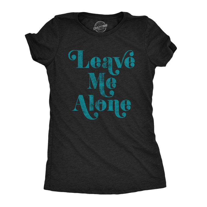 Womens Leave Me Alone T shirt Funny Introvert Sarcastic Hipster Antisocial Tee Image 1