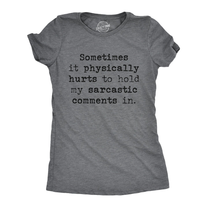 Womens Sometimes It Physically Hurts To Hold My Sarcastic Comments In Tshirt Image 1