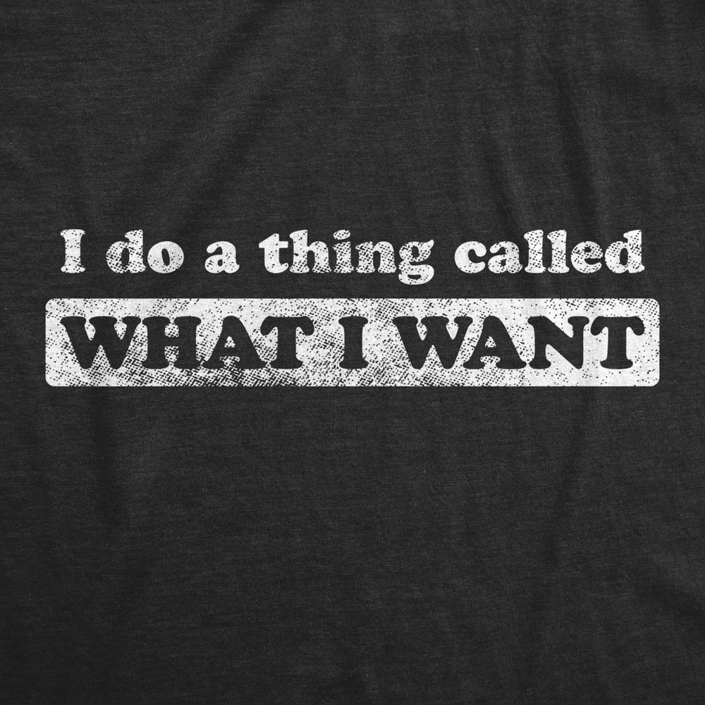 Womens I Do A Thing Called What I Want Tshirt Funny Sarcastic Novelty Tee Image 2