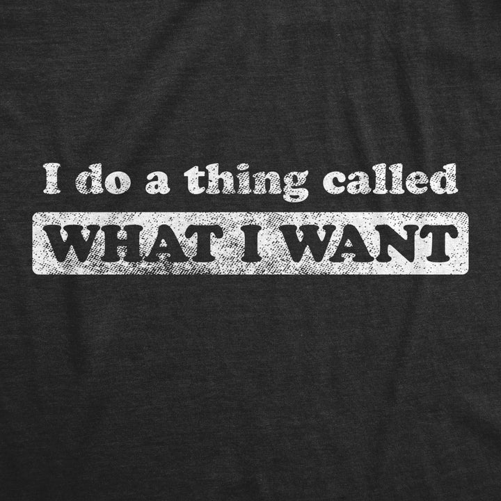 Womens I Do A Thing Called What I Want Tshirt Funny Sarcastic Novelty Tee Image 2