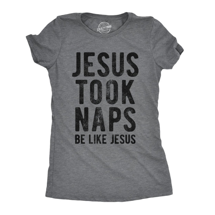 Womens Jesus Took Naps T shirt Funny Novelty Christian Religion Faith Graphic Image 1