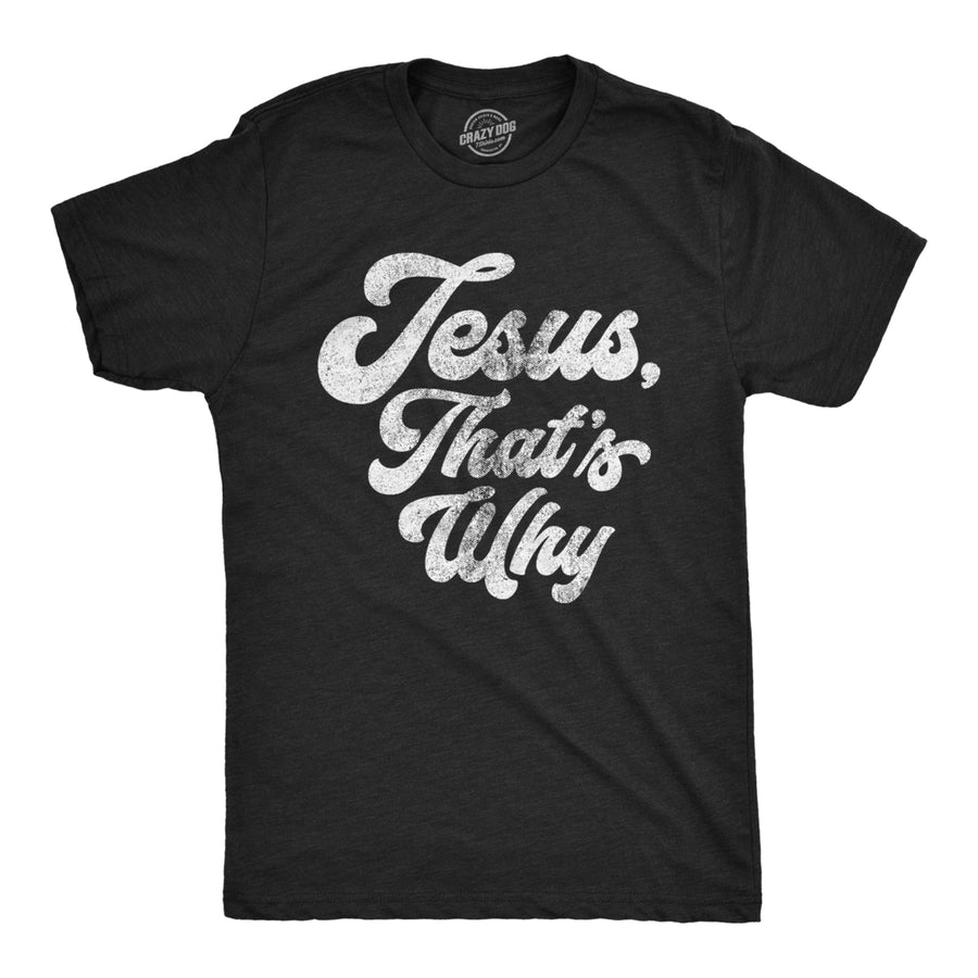 Mens Jesus Thats Why T Shirt Funny Religious Faith Christian Church Guys Tee Image 1