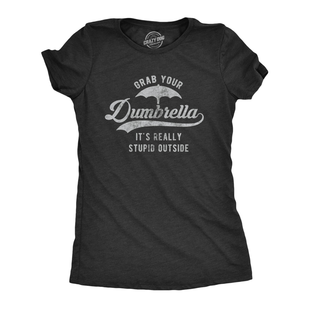 Womens Grab Your Dumbrella Its Really Stupid Outside Tshirt Funny Sarcastic Novelty Tee Image 1