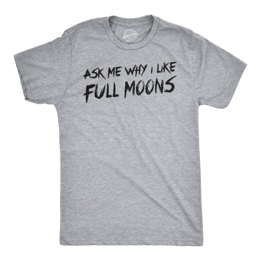 Mens Ask Me Why I Like Full Moons Funny T shirts Flip Up Werewolf T shirt Image 1