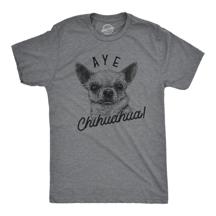 Mens Aye Chihuahua T Shirt Funny Dog Dad Tee Puppy Lover Gift Image 1