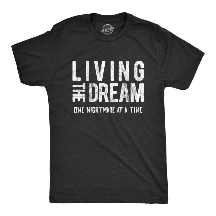 Mens Living The Dream One Nightmare At A Time Tshirt Funny Sarcastic Mocking Tee Image 1