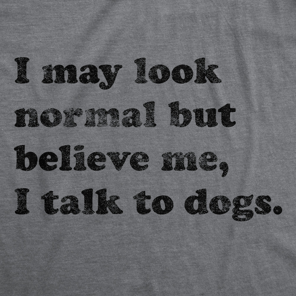 Womens I May Look Normal But Believe Me I Talk To Dogs Tshirt Funny Pet Puppy Lover Tee Image 2