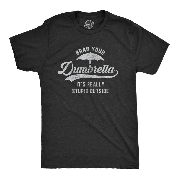 Mens Grab Your Dumbrella Its Really Stupid Outside Tshirt Funny Sarcastic Novelty Tee Image 1