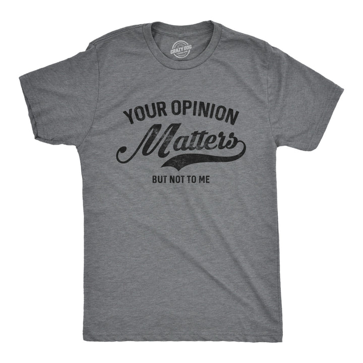 Mens Your Opinion Matters But Not To Me Tshirt Funny Sarcastic Novelty Tee Image 1