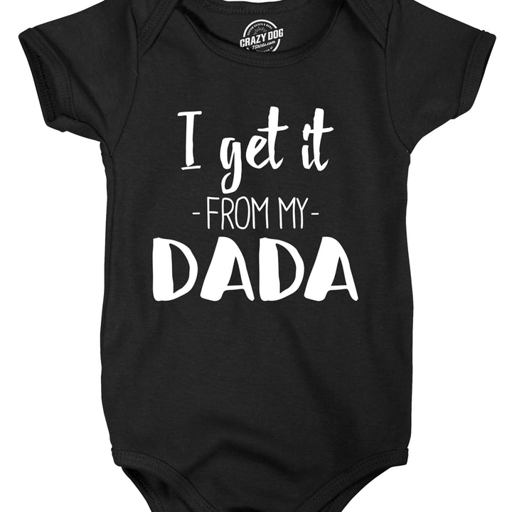 I Get It From My Dada Funny  Dad Fathers Day Baby Infant Creeper Bodysuit Image 1