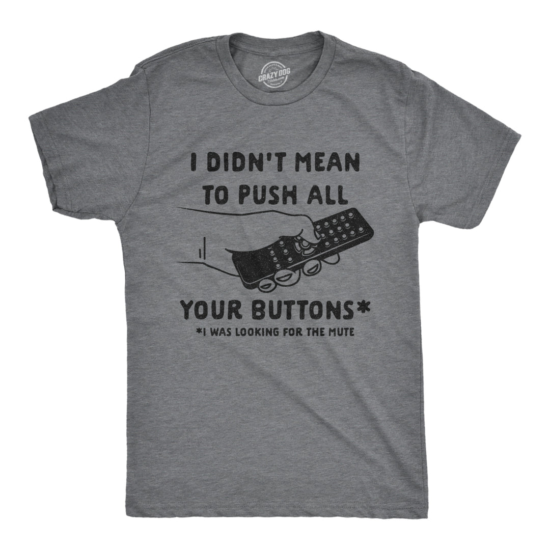Mens I Didn't Mean To Push All Your Buttons I Was Looking For Mute Tshirt Funny TV Tee Image 1