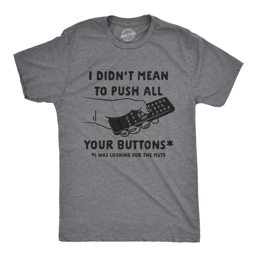 Mens I Didnt Mean To Push All Your Buttons I Was Looking For Mute Tshirt Funny TV Tee Image 1