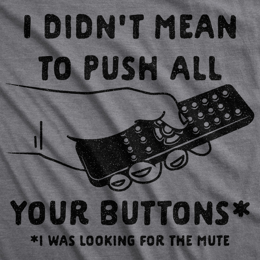 Mens I Didnt Mean To Push All Your Buttons I Was Looking For Mute Tshirt Funny TV Tee Image 2