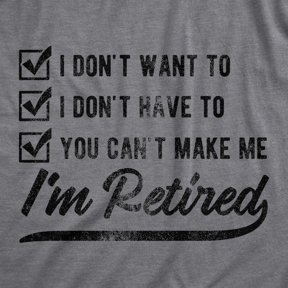 Mens I Dont Want To I Dont Have To You Cant Make Me Im Retired Tshirt Funny Graphic Tee Image 2