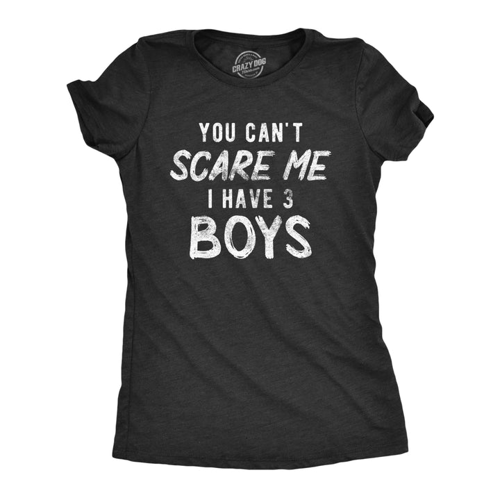 Womens You Cant Scare Me I Have Three Boys Tshirt Funny Parenting Mothers Day Tee Image 1