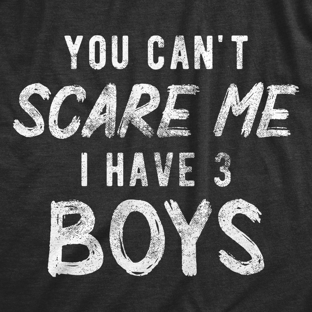 Womens You Cant Scare Me I Have Three Boys Tshirt Funny Parenting Mothers Day Tee Image 2